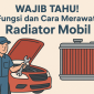Wajib Tahu! Fungsi dan Cara Merawat Radiator Mobil