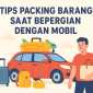 Tips Packing Barang Saat Bepergian dengan Mobil